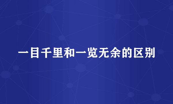 一目千里和一览无余的区别