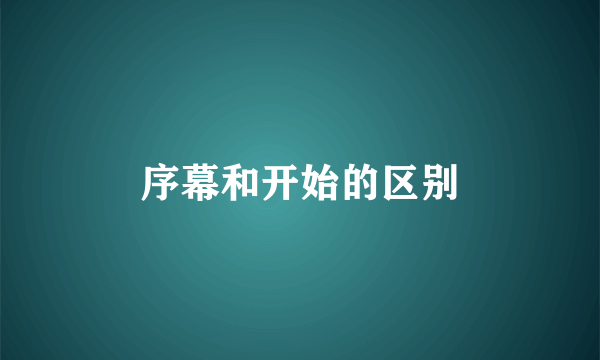 序幕和开始的区别