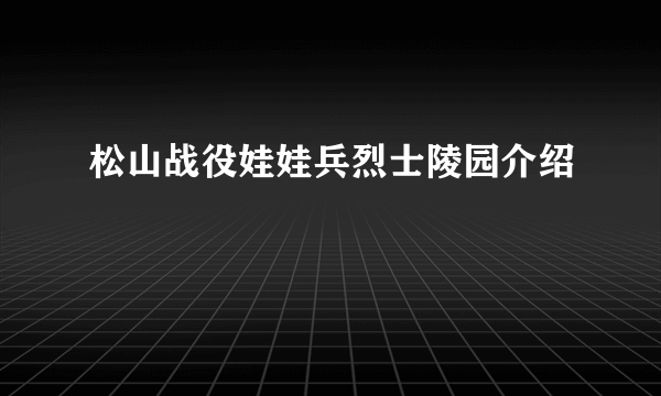 松山战役娃娃兵烈士陵园介绍