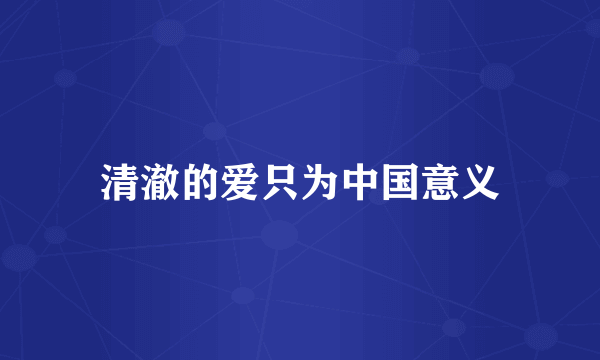 清澈的爱只为中国意义