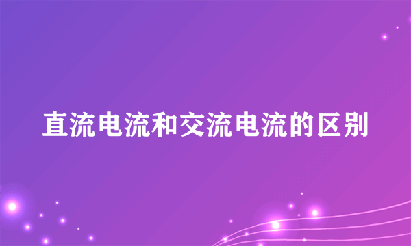 直流电流和交流电流的区别