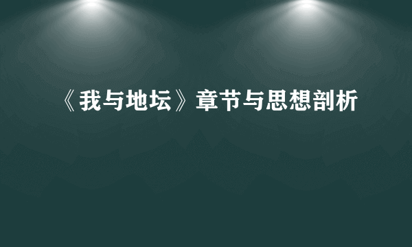 《我与地坛》章节与思想剖析