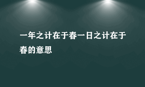 一年之计在于春一日之计在于春的意思