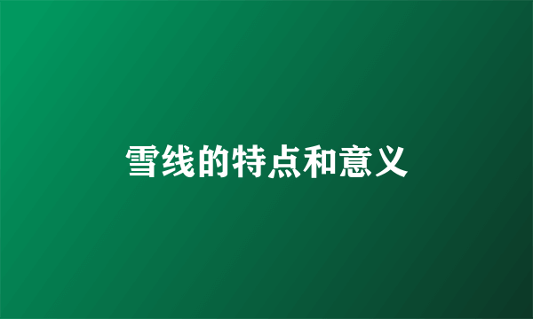 雪线的特点和意义