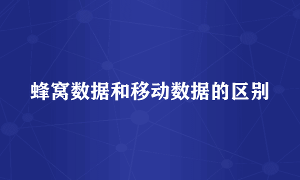 蜂窝数据和移动数据的区别