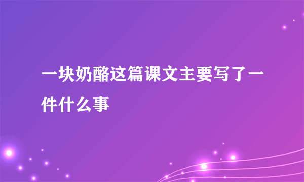 一块奶酪这篇课文主要写了一件什么事