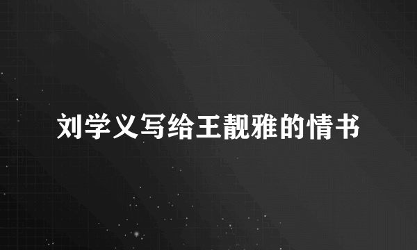 刘学义写给王靓雅的情书