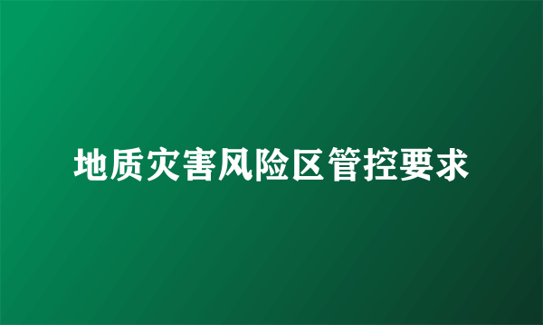 地质灾害风险区管控要求