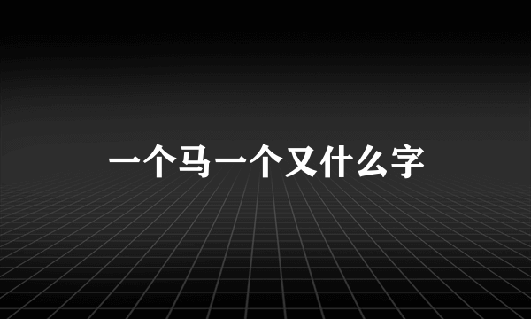 一个马一个又什么字