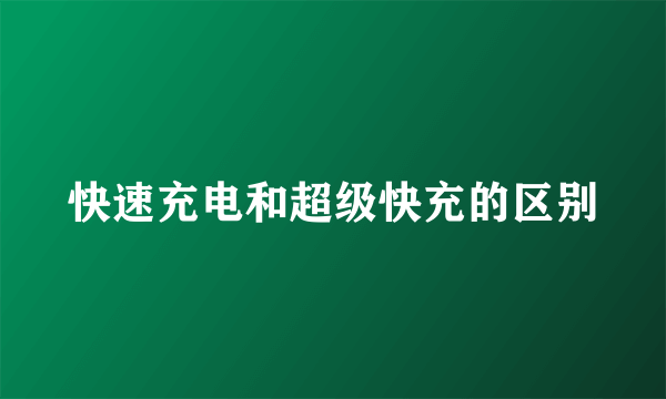 快速充电和超级快充的区别