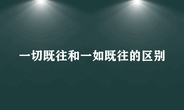 一切既往和一如既往的区别