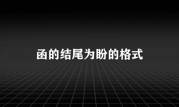 函的结尾为盼的格式
