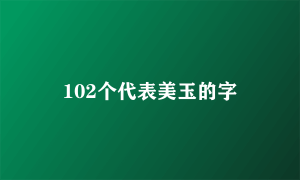 102个代表美玉的字