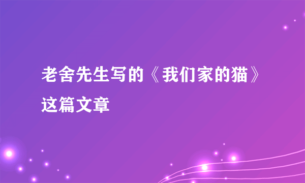 老舍先生写的《我们家的猫》这篇文章