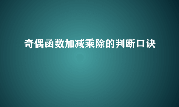 奇偶函数加减乘除的判断口诀