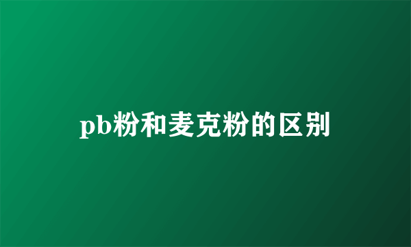 pb粉和麦克粉的区别