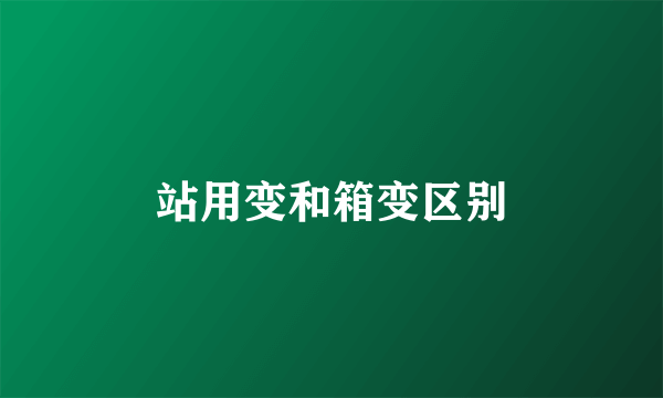 站用变和箱变区别