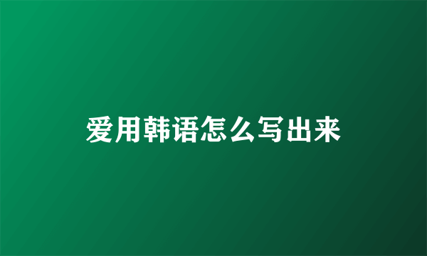 爱用韩语怎么写出来