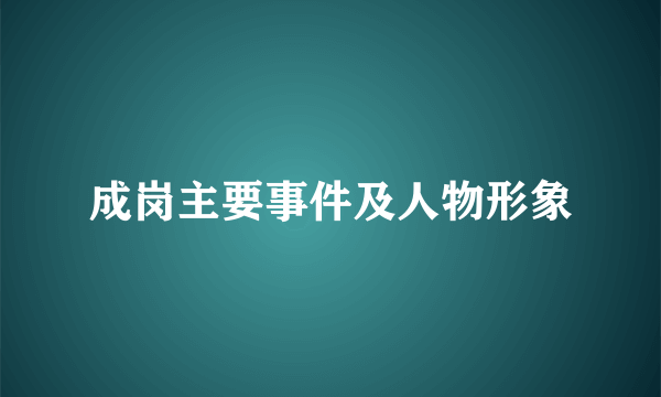 成岗主要事件及人物形象