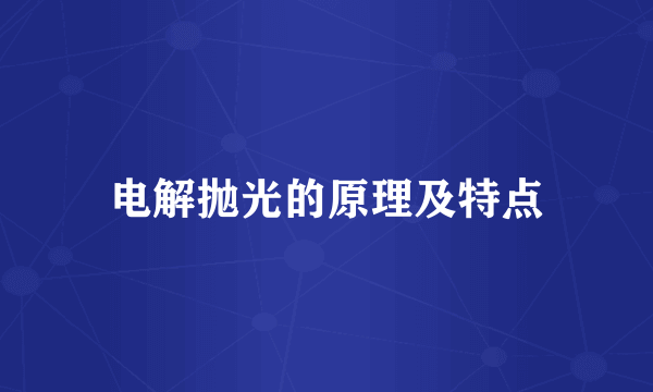 电解抛光的原理及特点
