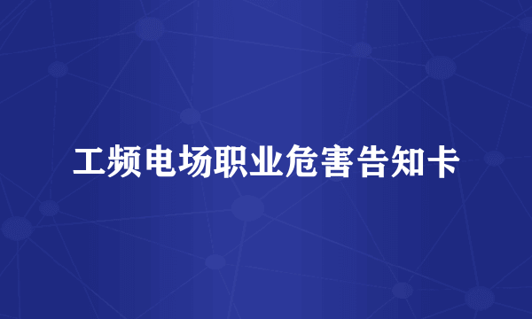 工频电场职业危害告知卡
