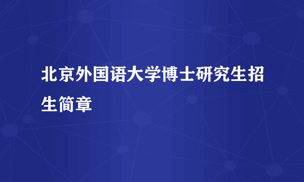 北京外国语大学博士研究生招生简章