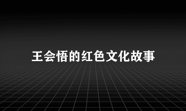 王会悟的红色文化故事