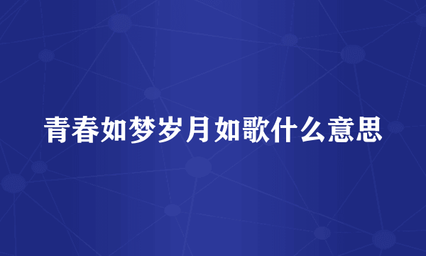 青春如梦岁月如歌什么意思