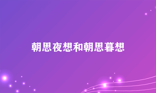 朝思夜想和朝思暮想