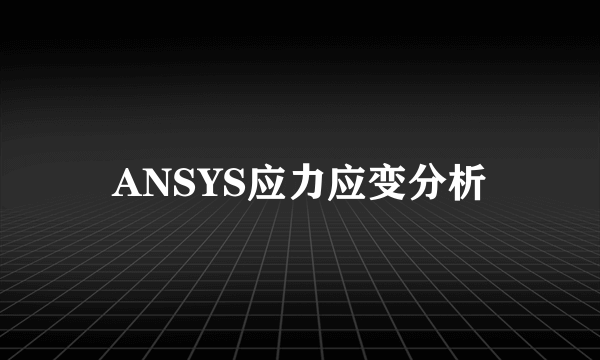 ANSYS应力应变分析