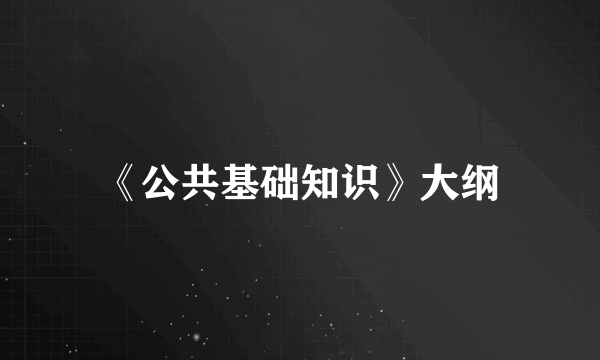 《公共基础知识》大纲