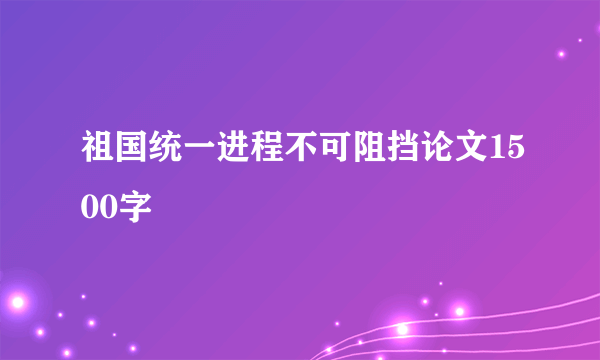 祖国统一进程不可阻挡论文1500字