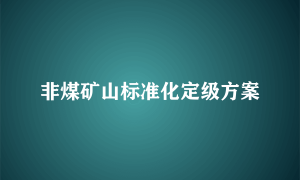 非煤矿山标准化定级方案