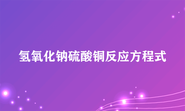 氢氧化钠硫酸铜反应方程式