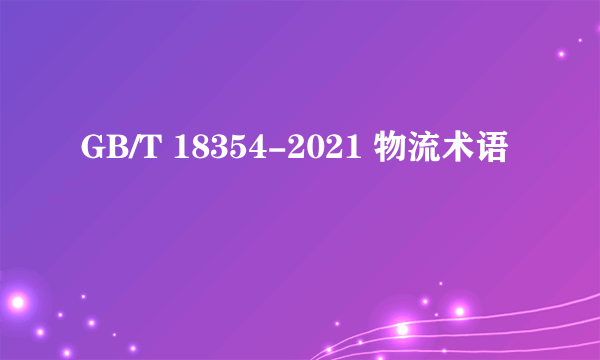 GB/T 18354-2021 物流术语