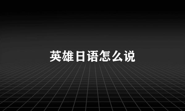 英雄日语怎么说