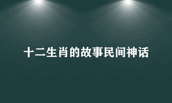 十二生肖的故事民间神话