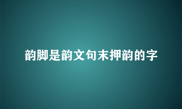 韵脚是韵文句末押韵的字