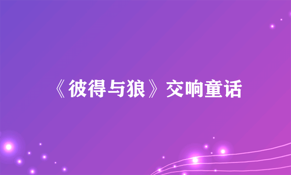 《彼得与狼》交响童话