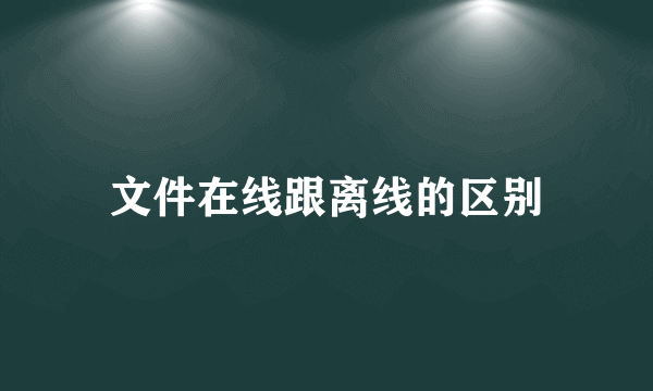 文件在线跟离线的区别