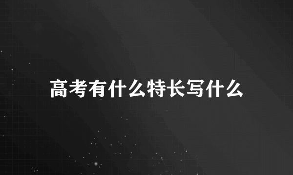 高考有什么特长写什么