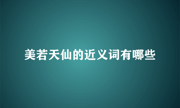 美若天仙的近义词有哪些