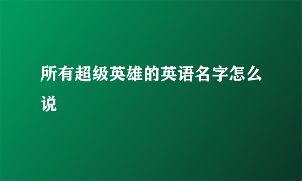 所有超级英雄的英语名字怎么说