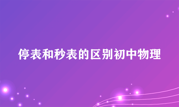 停表和秒表的区别初中物理