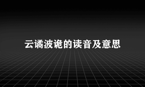云谲波诡的读音及意思