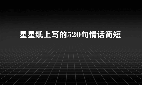 星星纸上写的520句情话简短