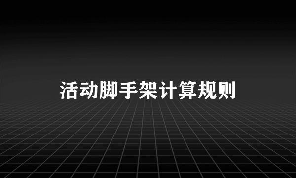活动脚手架计算规则