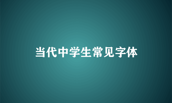 当代中学生常见字体