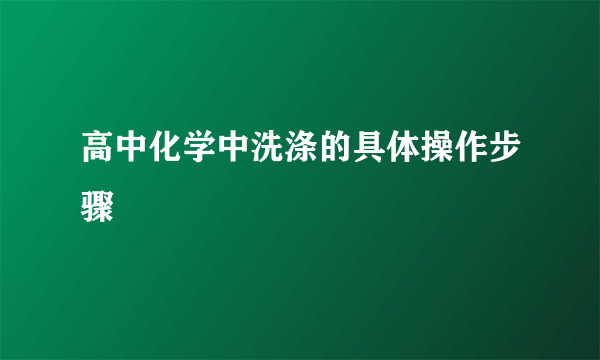 高中化学中洗涤的具体操作步骤