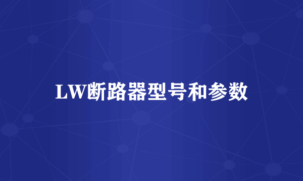 LW断路器型号和参数